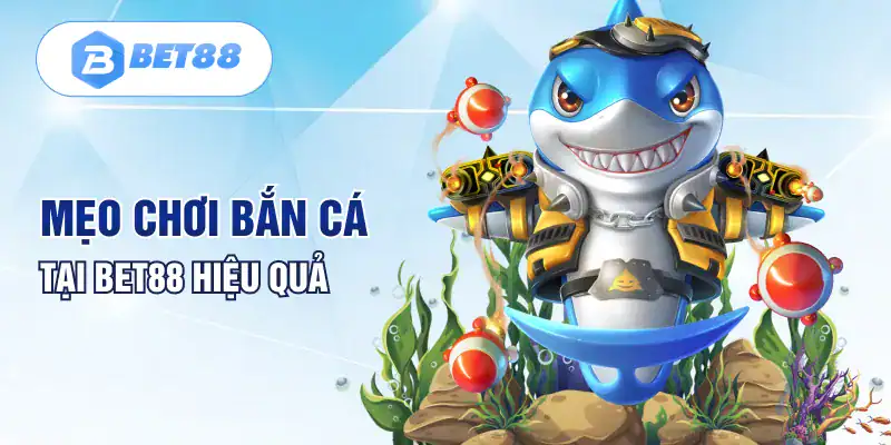 Mẹo chơi bắn cá tại Bet88 hiệu quả