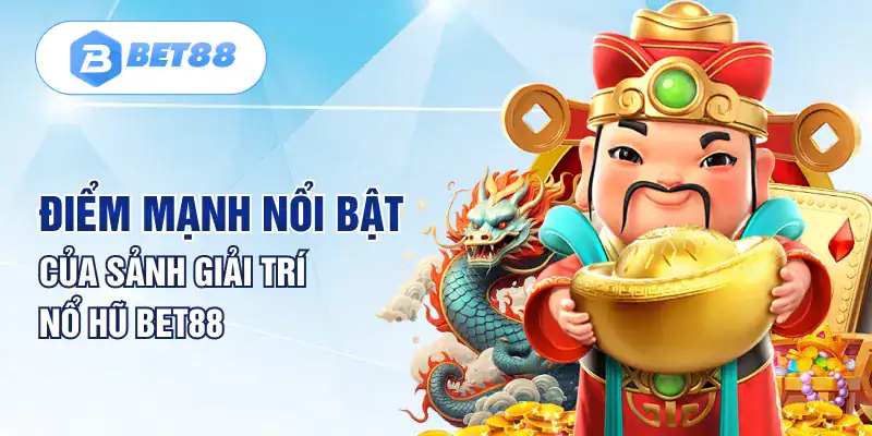 Điểm mạnh nổi bật của sảnh giải trí nổ hũ Bet88 Điểm mạnh nổi bật của sảnh giải trí nổ hũ Bet88
