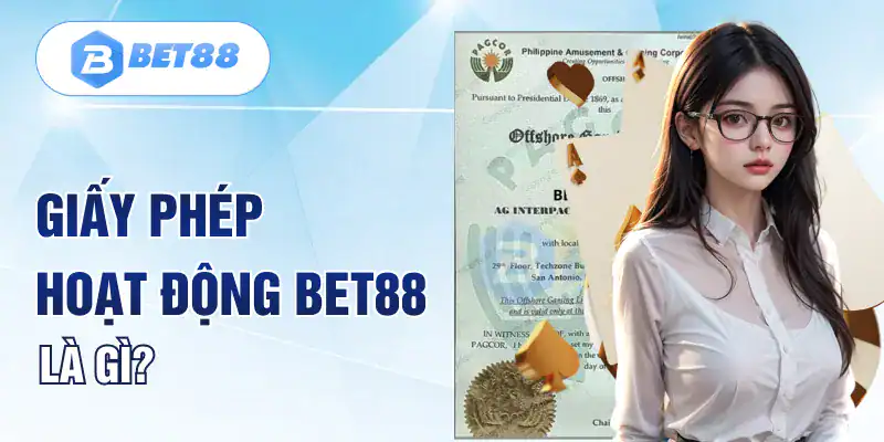 Giấy phép hoạt động BET88 là gì? Giấy phép hoạt động BET88 là gì?