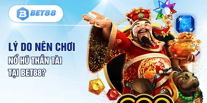 Lý do nên chơi nổ hũ thần tài tại BET88?