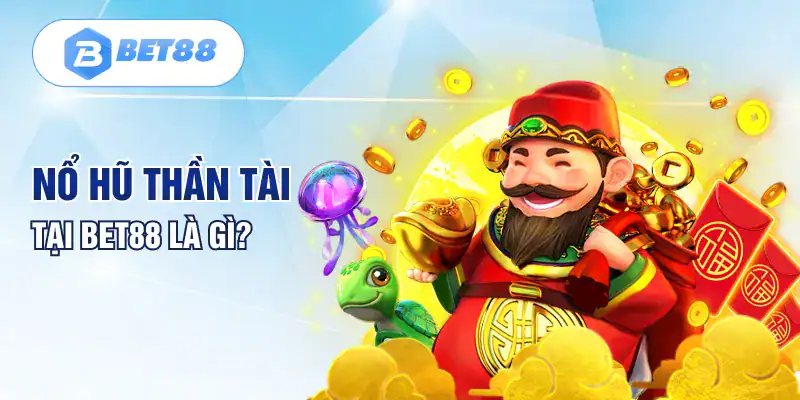 Nổ hũ thần tài tại BET88 là gì?