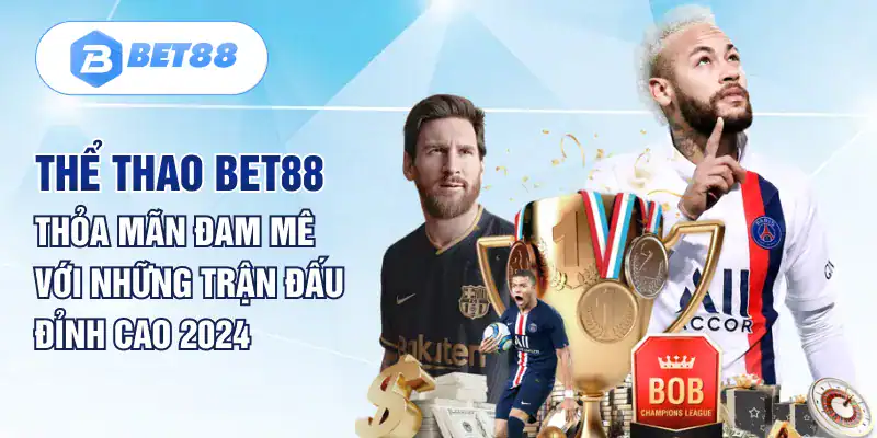 Thể Thao BET88 Thỏa Mãn Đam Mê Với Những Trận Đấu Đỉnh Cao 2024