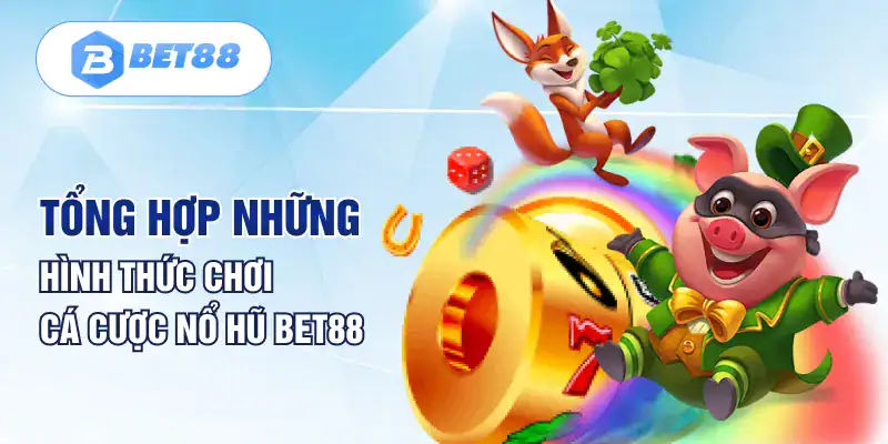 Tổng hợp những hình thức chơi cá cược nổ hũ Bet88 Tổng hợp những hình thức chơi cá cược nổ hũ Bet88
