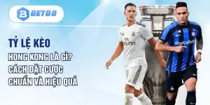 Tỷ Lệ Kèo Hong Kong Là Gì? Cách Đặt Cược Chuẩn Và Hiệu Quả